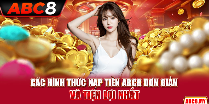 Các hình thức nạp tiền ABC8 đơn giản và tiện lợi nhất
