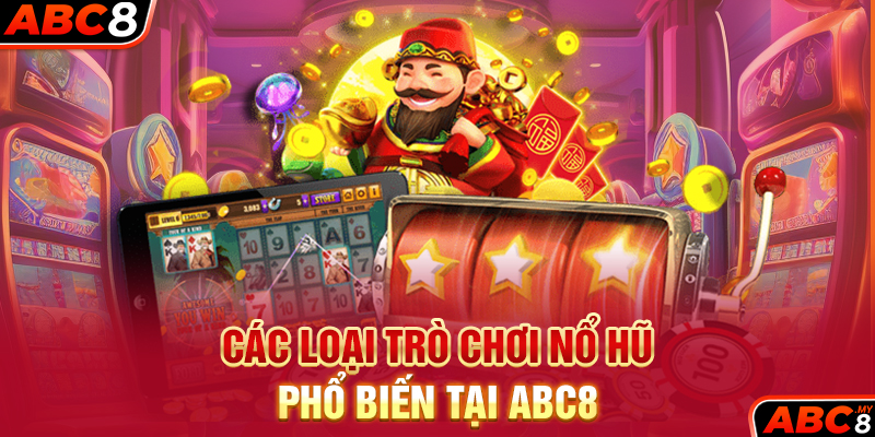 Các loại trò chơi nổ hũ phổ biến tại ABC8