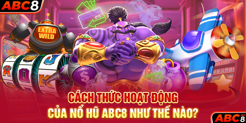 Cách thức hoạt động của Nổ hũ ABC8 như thế nào?