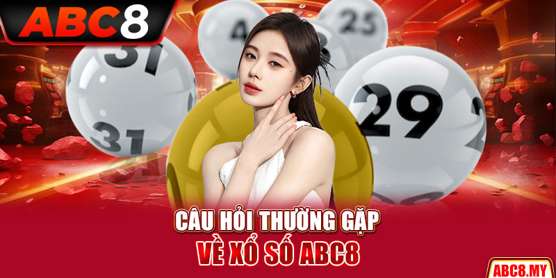Câu hỏi thường gặp về xổ số ABC8