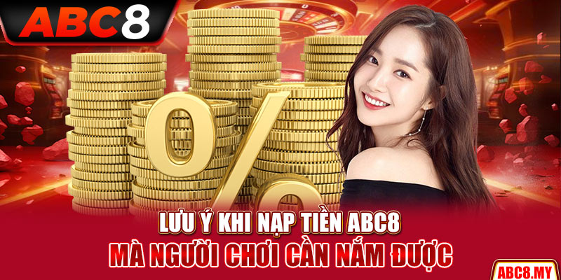 Lưu ý khi nạp tiền ABC8 mà người chơi cần nắm được