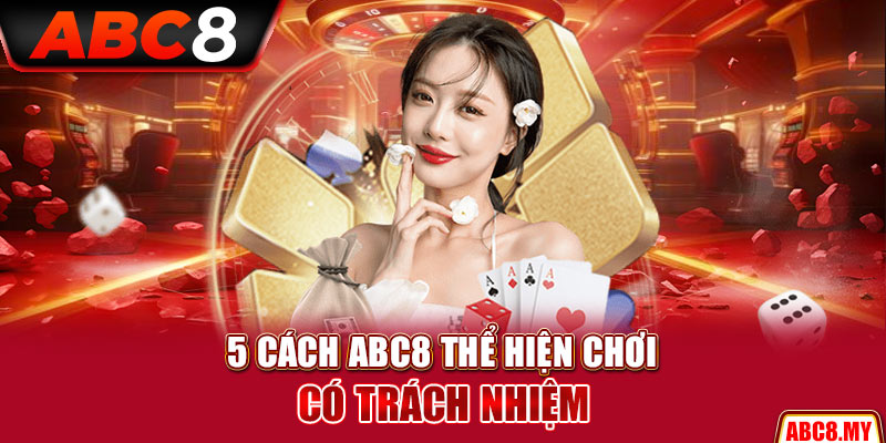 5 cách ABC8 thể hiện chơi có trách nhiệm