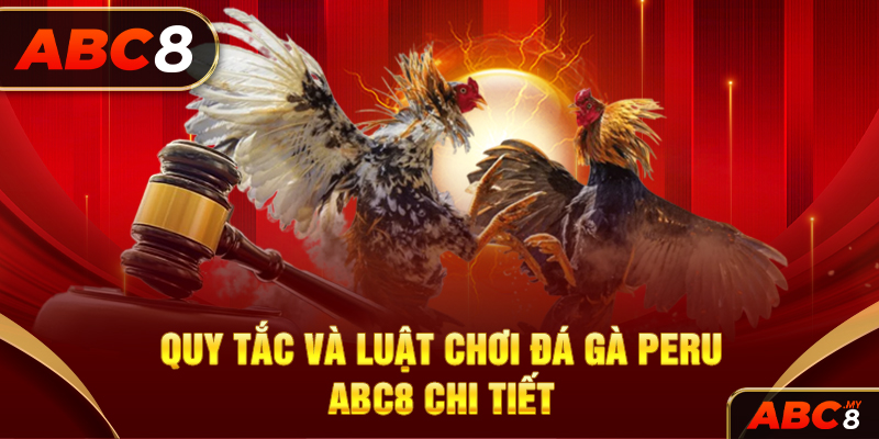 Quy tắc và luật chơi đá gà Peru ABC8 chi tiết