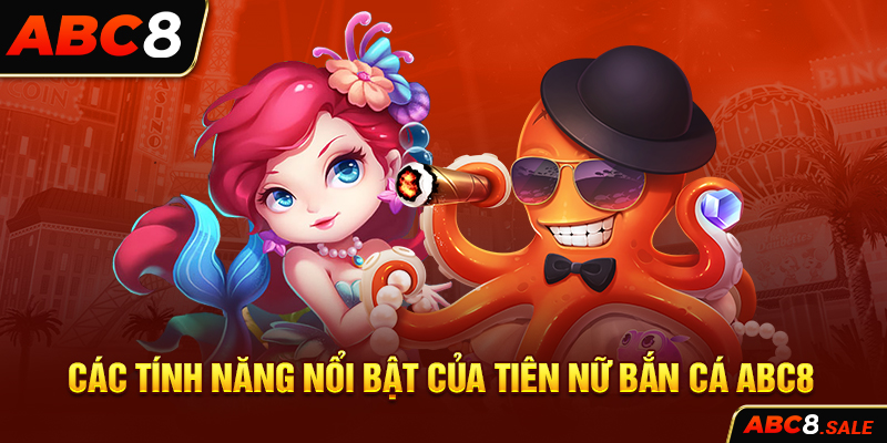 Các tính năng nổi bật của Tiên Nữ Bắn Cá ABC8