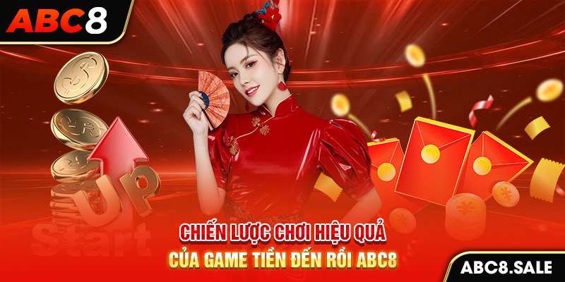 Chiến lược chơi hiệu quả của game Tiền đến rồi ABC8