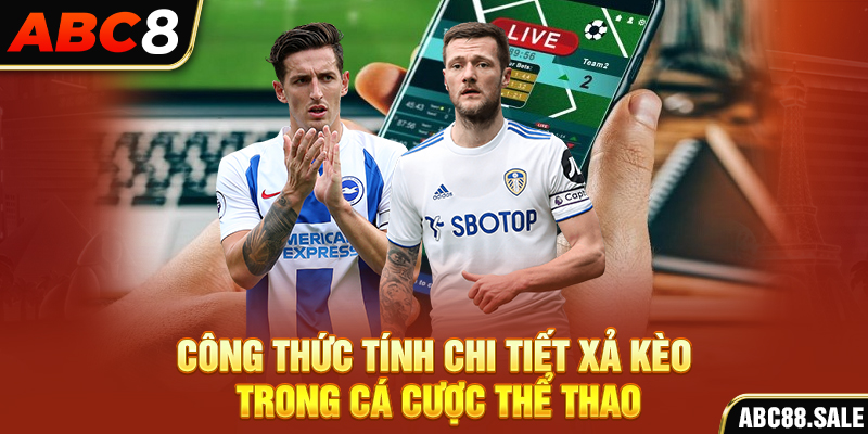 Công thức tính chi tiết xả kèo trong cá cược thể thao
